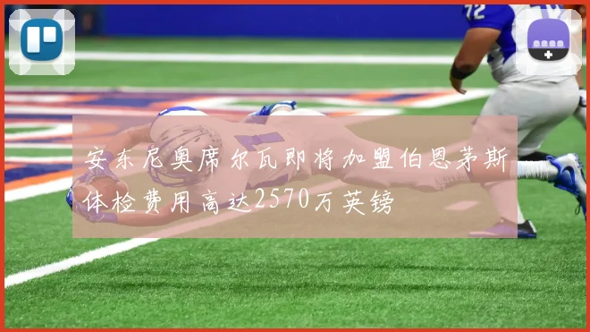 安东尼奥席尔瓦即将加盟伯恩茅斯体检费用高达2570万英镑